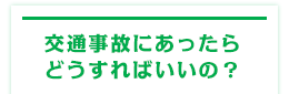 交通事故にあったらどうすればいいの？