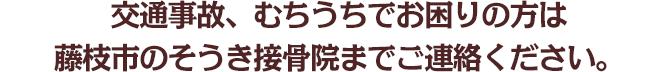交通事故、むちうちでお困りの方は藤枝市のそうき接骨院までご連絡ください。